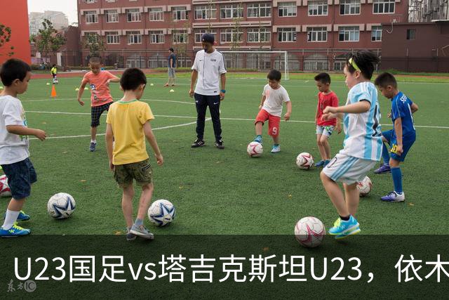 U23国足vs塔吉克斯坦U23，依木兰、吾米提江、向余望首发
